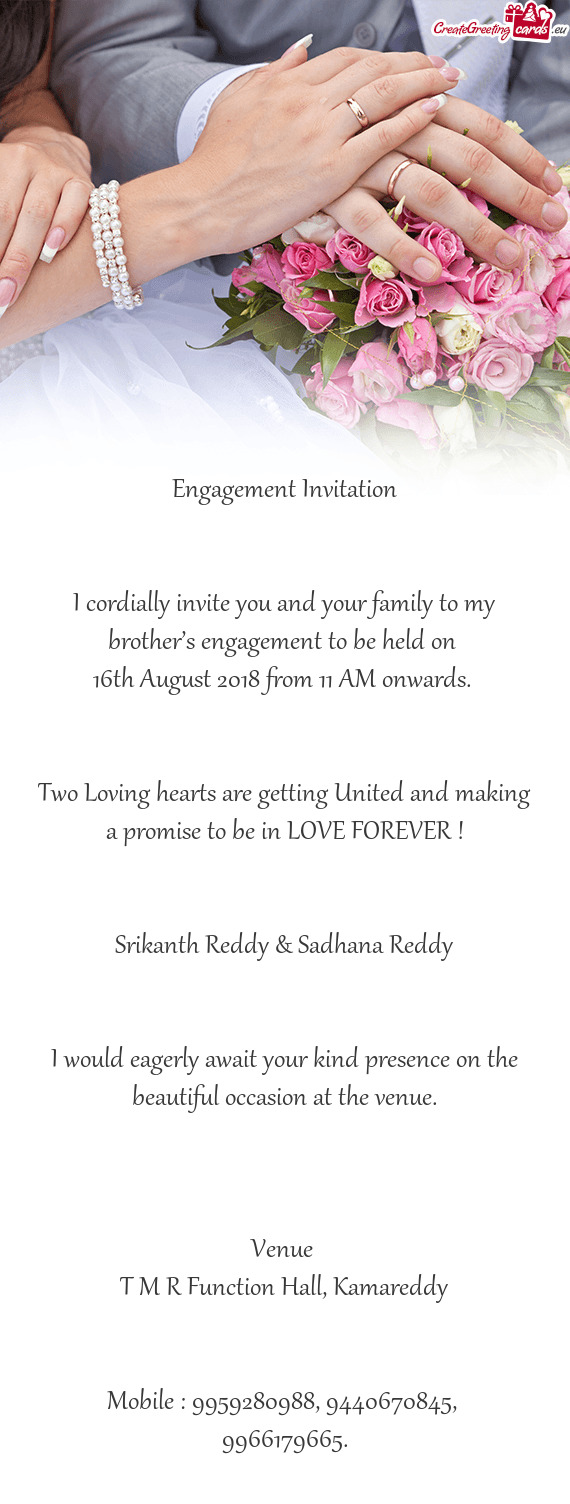 Engagement Invitation
 
 
 I cordially invite you and your family to my brother’s engagement to be