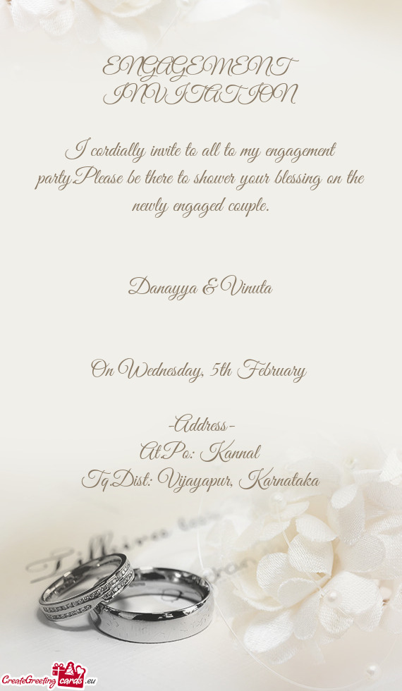 ENGAGEMENT INVITATION
 
 I cordially invite to all to my engagement party