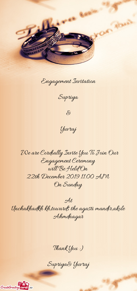 Engagement Invitation
 
 Supriya
 
 &
 
 Yuvraj
 
 
 We are Cordially Invite You To Join Our Engag