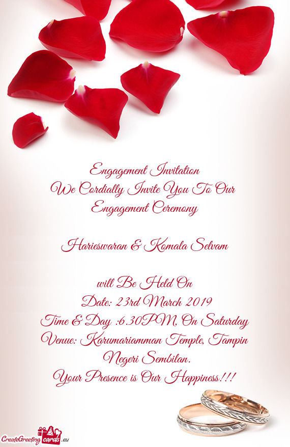 Engagement Invitation
 We Cordially Invite You To Our 
 Engagement Ceremony
 
 Harieswaran & Komala