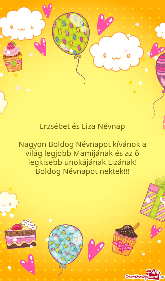 Erzsébet és Liza Névnap
 
 Nagyon Boldog Névnapot kívánok a világ legjobb Mamijának és az 