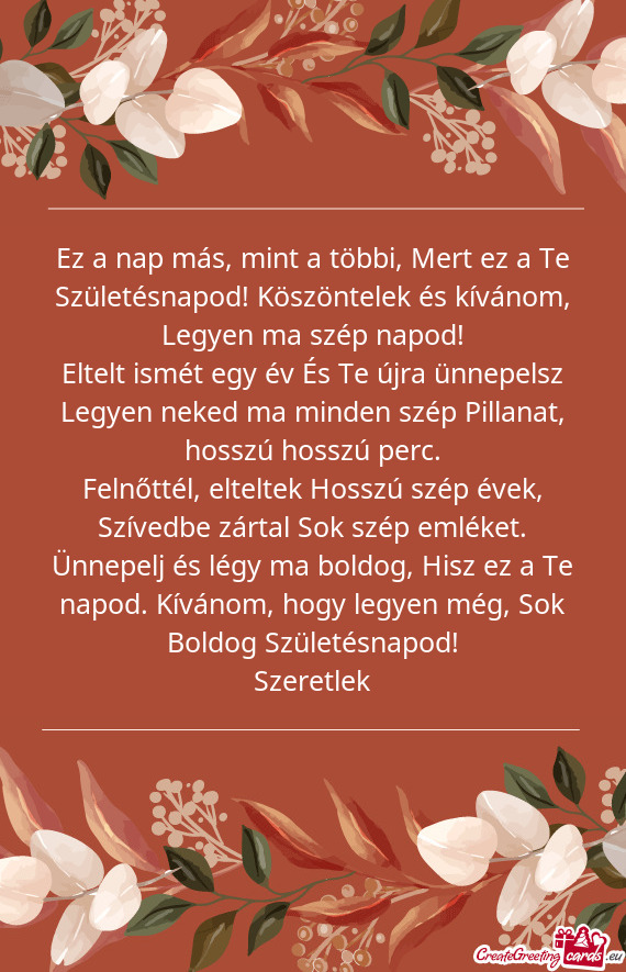 Ez a nap más, mint a többi, Mert ez a Te Születésnapod! Köszöntelek és kívánom, Legyen ma s