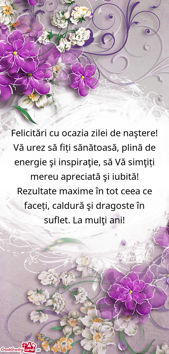 Felicitări cu ocazia zilei de naştere! Vă urez să fiți sănătoasă, plină de energie şi insp