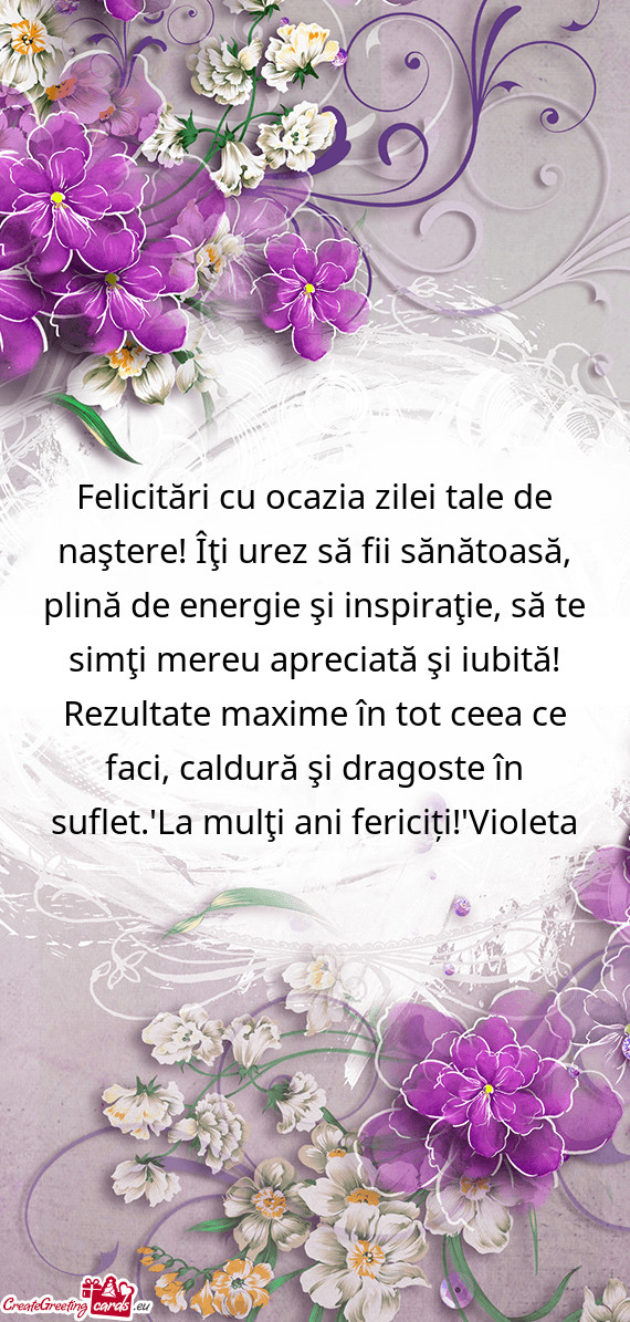 Felicitări cu ocazia zilei tale de naştere! Îţi urez să fii sănătoasă, plină de energie şi