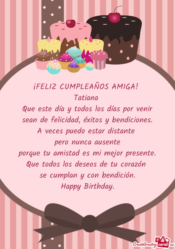 ¡FELIZ CUMPLEAÑOS AMIGA! Tatiana Que este día y todos los días por venir sean de felicidad