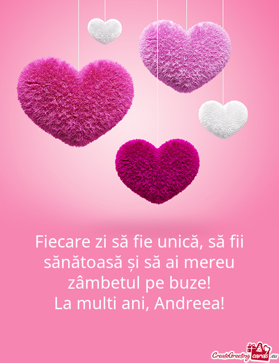 Fiecare zi să fie unică, să fii sănătoasă și să ai mereu zâmbetul pe buze