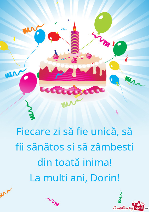 Fiecare zi să fie unică, să fii sănătos si să zâmbesti din toată inima