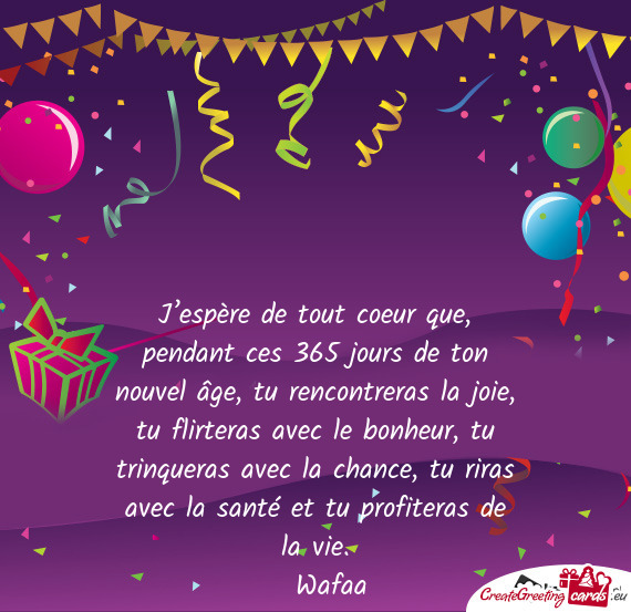 Flirteras avec le bonheur, tu trinqueras avec la chance, tu riras avec la santé et tu profiteras d