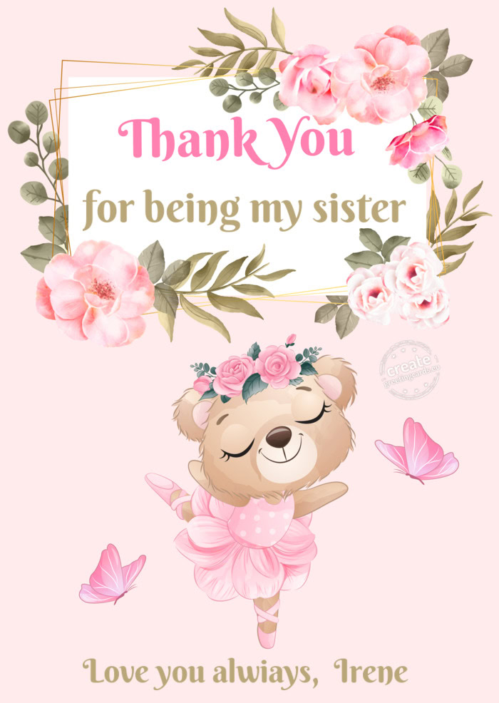 For being my sister Love you alwiays, Irene