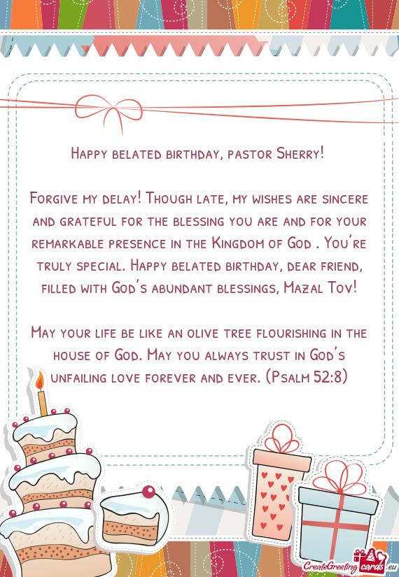 Forgive my delay! Though late, my wishes are sincere and grateful for the blessing you are and for y