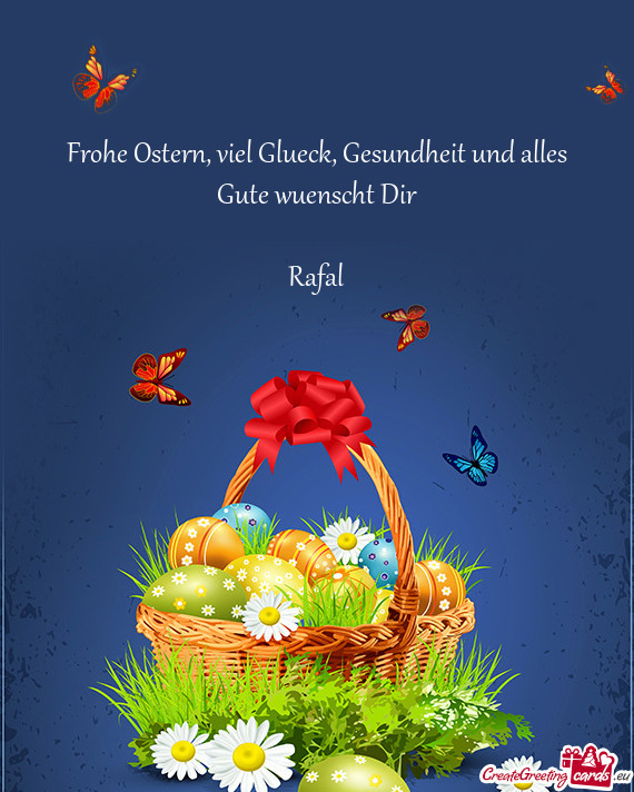 Frohe Ostern, viel Glueck, Gesundheit und alles Gute wuenscht Dir