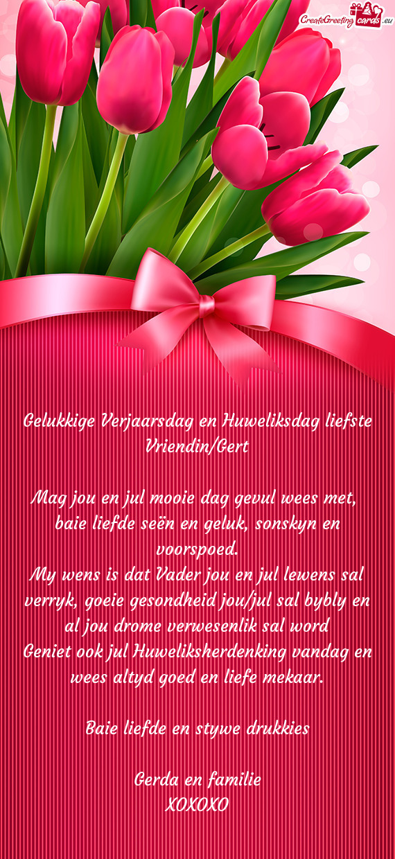 Gelukkige Verjaarsdag en Huweliksdag liefste Vriendin/Gert