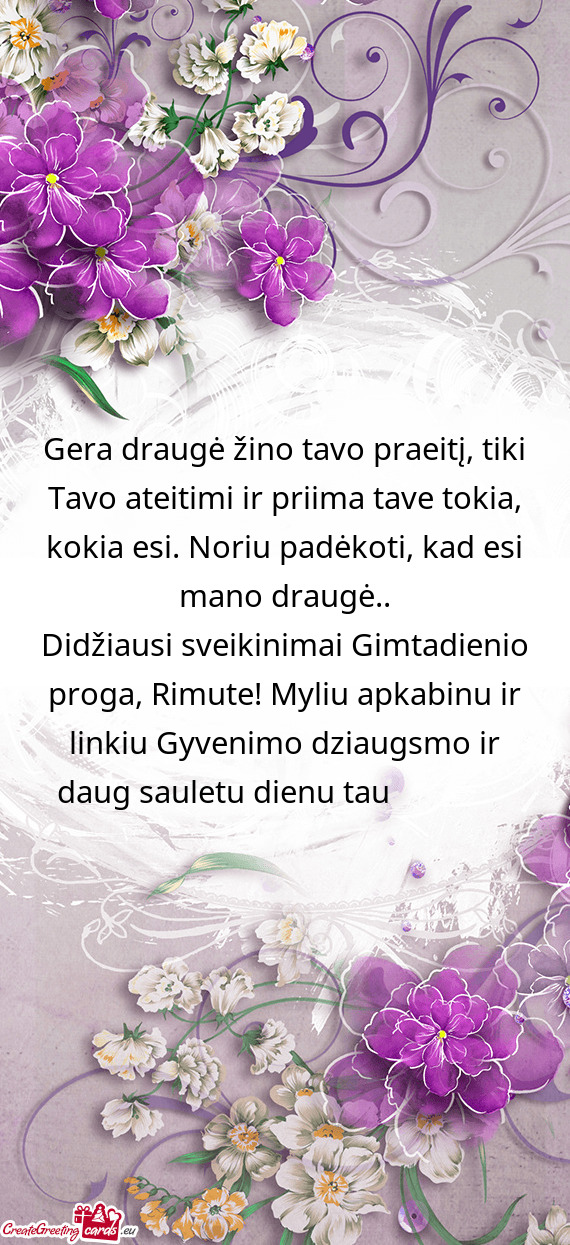 Gera draugė žino tavo praeitį, tiki Tavo ateitimi ir priima tave tokia, kokia esi. Noriu padėkot