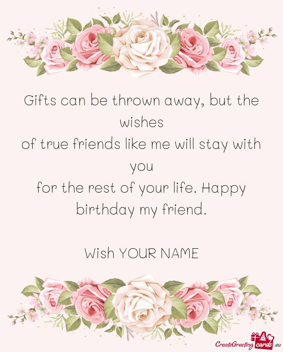 Gifts can be thrown away, but the wishes  of true friends like me will stay