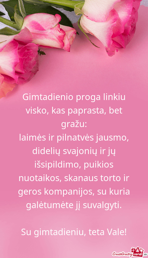 Gimtadienio proga linkiu visko, kas paprasta, bet gražu: