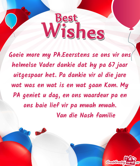 Goeie more my PA.Eeerstens se ons vir ons helmelse Vader dankie dat hy pa 67 jaar uitgespaar het. Pa