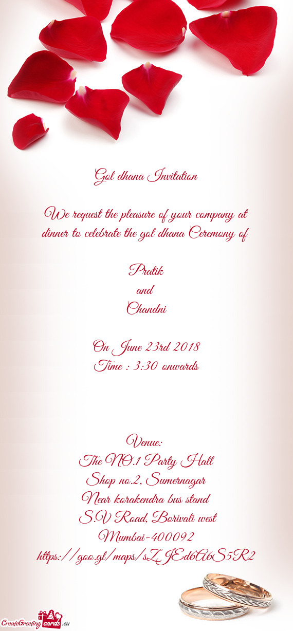 Gol dhana Invitation
 
 We request the pleasure of your company at dinner to celebrate the gol dhana