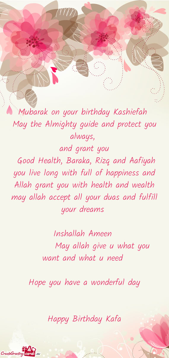 Good Health, Baraka, Rizq and Aafiyah you live long with full of happiness and Allah grant you with