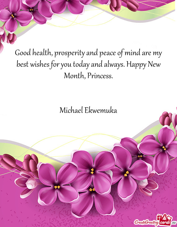 Good health, prosperity and peace of mind are my best wishes for you today and always. Happy New Mon