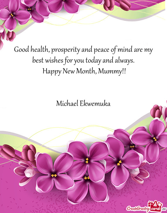 Good health, prosperity and peace of mind are my best wishes for you today and always