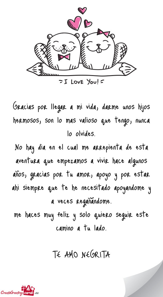 Gracias por llegar a mi vida, darme unos hijos hermosos, son lo mas valioso que tengo, nunca lo olvi