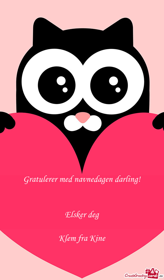 Gratulerer med navnedagen darling!
 
 
 Elsker deg
 
 Klem fra Kine