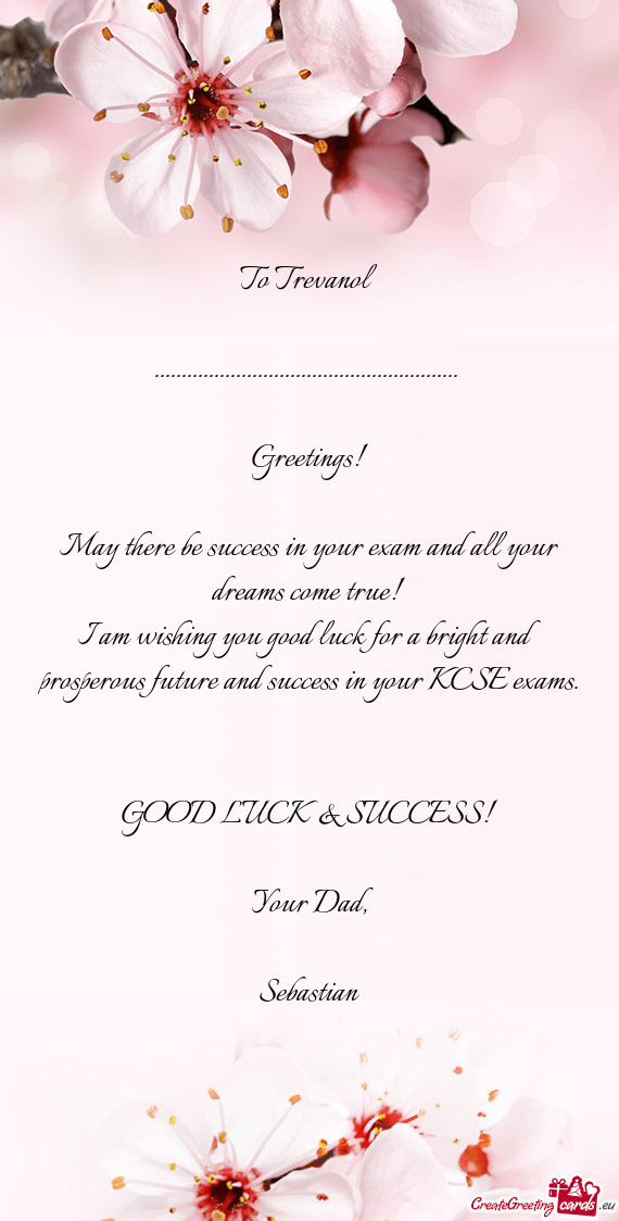 Greetings!
 
 May there be success in your exam and all your dreams come true! 
 I am wishing y