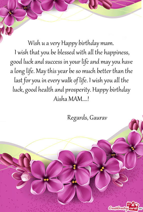 H you all the luck, good health and prosperity. Happy birthday Aisha MAM