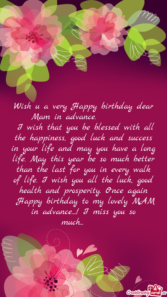 H you all the luck, good health and prosperity. Once again Happy birthday to my lovely MAM in advan