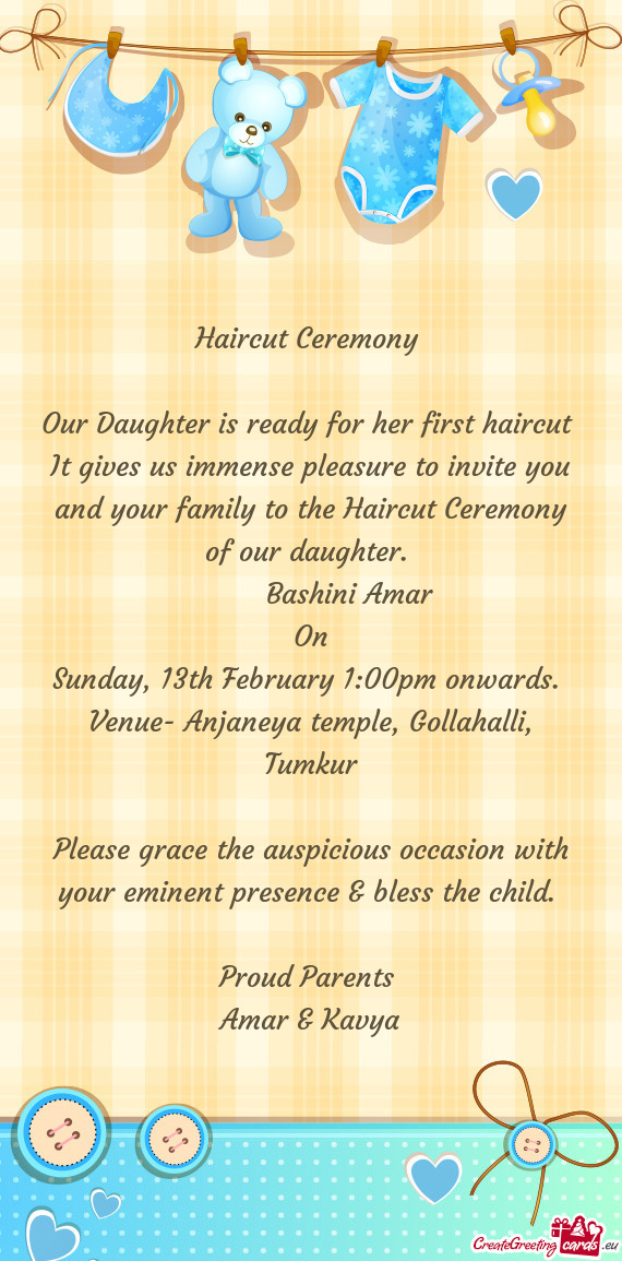 Haircut Ceremony 
 
 Our Daughter is ready for her first haircut 
 It gives us immense pleasure to i