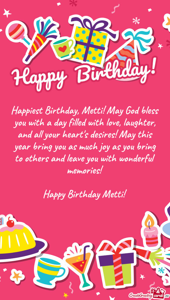 Happiest Birthday, Metti! May God bless you with a day filled with love, laughter, and all your hear