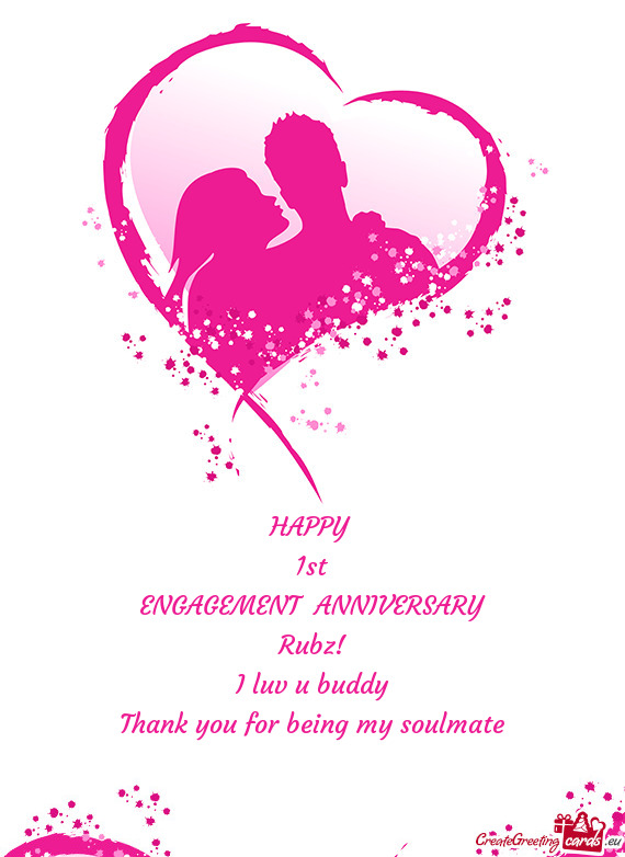 HAPPY   1st  ENGAGEMENT  ANNIVERSARY  Rubz!  I luv u buddy