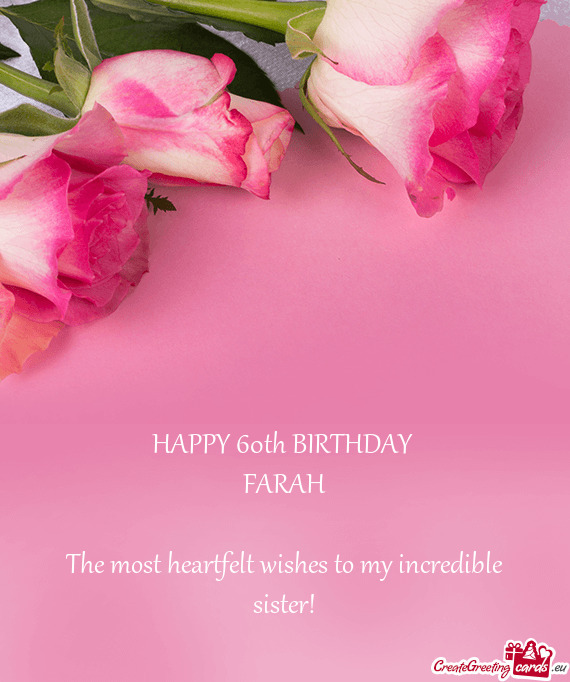 HAPPY 60th BIRTHDAY FARAH The most heartfelt wishes to my incredible sister