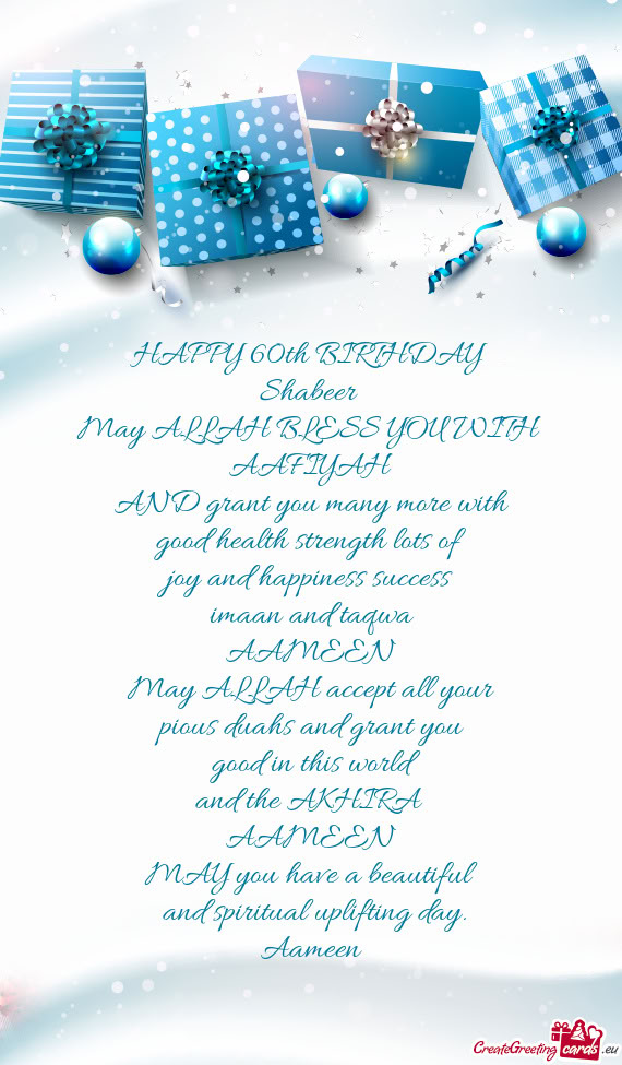 HAPPY 60th BIRTHDAY Shabeer May ALLAH BLESS YOU WITH AAFIYAH AND grant you many more with go