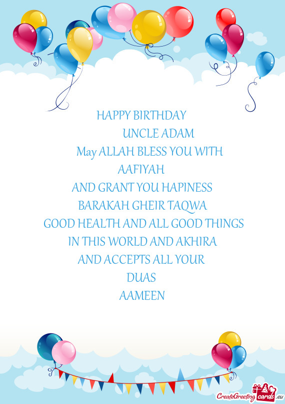 HAPPY BIRTHDAY 
    UNCLE ADAM
  May ALLAH BLESS YOU WITH
 AAFIYAH 
 AND GRANT YOU HA