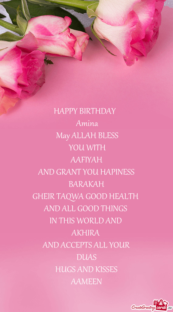 HAPPY BIRTHDAY 
 Amina
 May ALLAH BLESS
 YOU WITH
 AAFIYAH 
 AND GRANT YOU HAPINESS
 BARAKAH