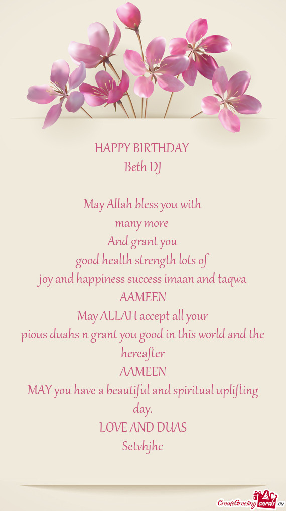 HAPPY BIRTHDAY 
 Beth DJ
 
 May Allah bless you with
 many more 
 And grant you
 good health strengt