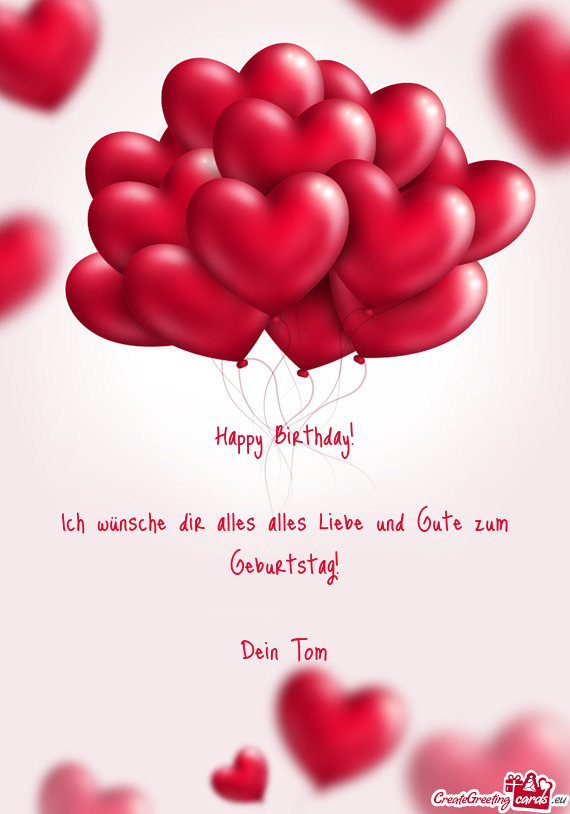 Happy Birthday!
 
 Ich wünsche dir alles alles Liebe und Gute zum Geburtstag!
 
 Dein Tom