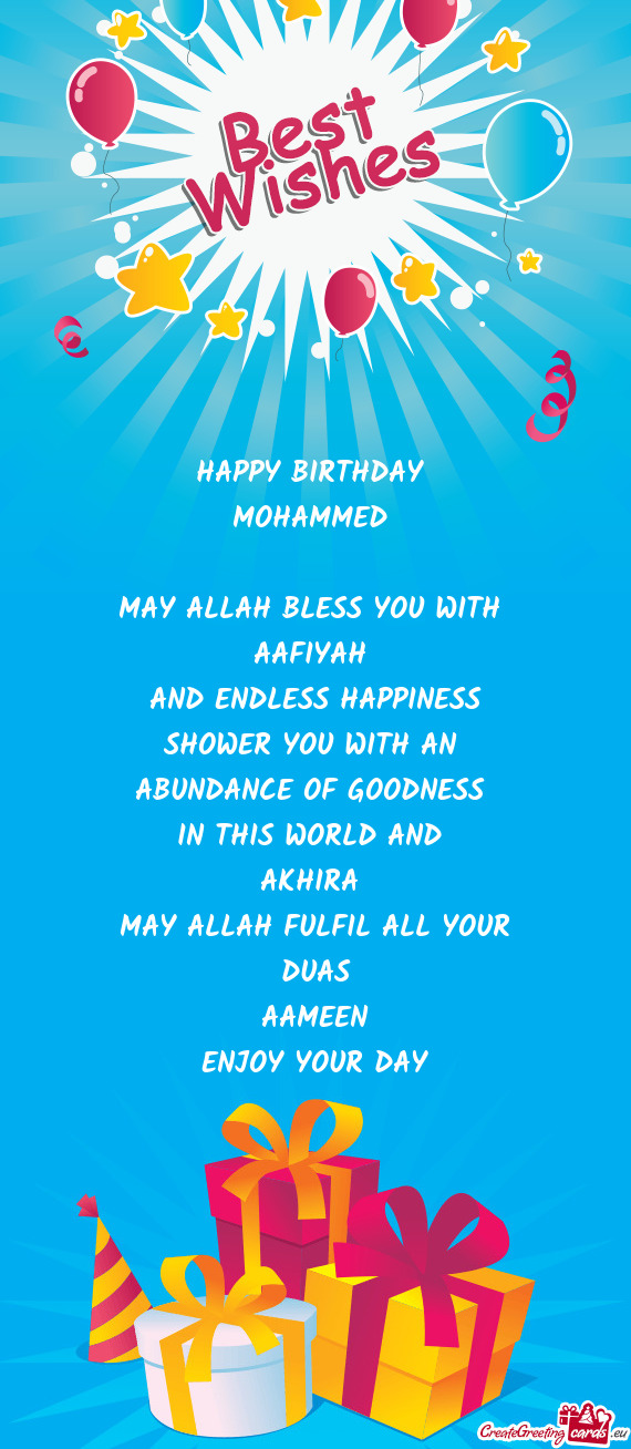 HAPPY BIRTHDAY 
 MOHAMMED 
 
 MAY ALLAH BLESS YOU WITH 
 AAFIYAH 
 AND ENDLESS HAPPINESS
 SHOWER YOU