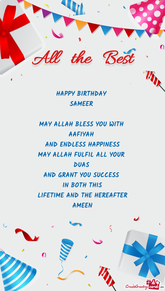 HAPPY BIRTHDAY 
 SAMEER 
 
 MAY ALLAH BLESS YOU WITH 
 AAFIYAH 
 AND ENDLESS HAPPINESS
 MAY ALLAH FU