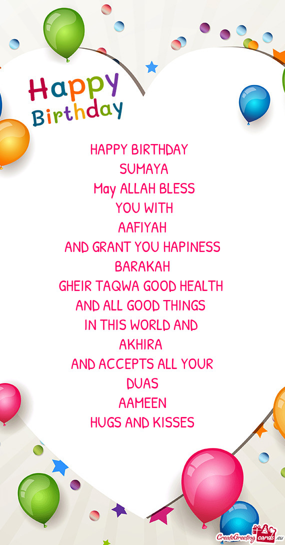 HAPPY BIRTHDAY 
 SUMAYA
 May ALLAH BLESS
 YOU WITH
 AAFIYAH 
 AND GRANT YOU HAPINESS
 BARAKAH