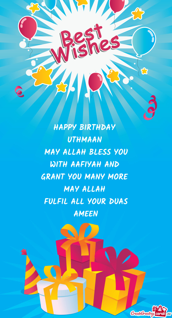 HAPPY BIRTHDAY 
 UTHMAAN 
 MAY ALLAH BLESS YOU 
 WITH AAFIYAH AND 
 GRANT YOU MANY MORE 
 MAY ALLAH