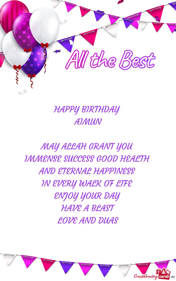 HAPPY BIRTHDAY AIMUN MAY ALLAH GRANT YOU IMMENSE SUCCESS GOOD HEALTH AND ETERNAL HAPPINESS