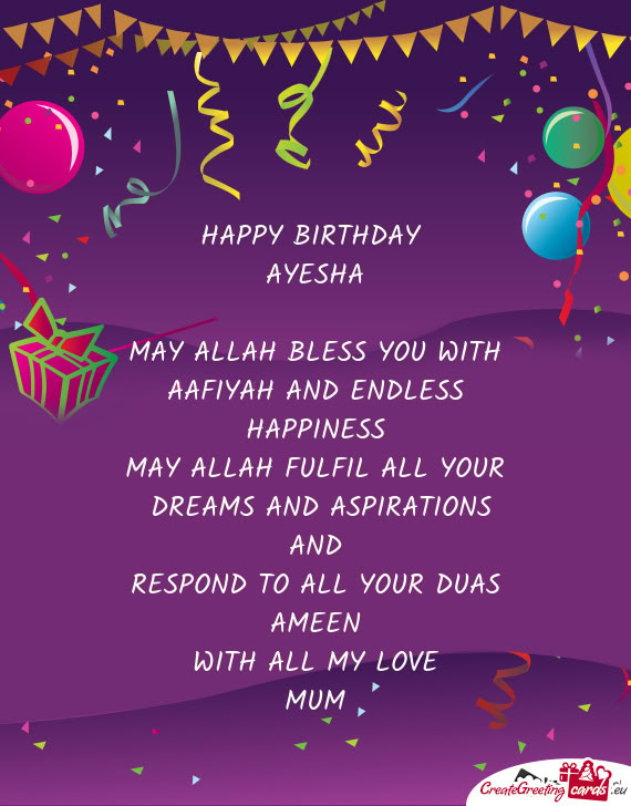 HAPPY BIRTHDAY AYESHA MAY ALLAH BLESS YOU WITH AAFIYAH AND ENDLESS HAPPINESS MAY ALLAH FUL
