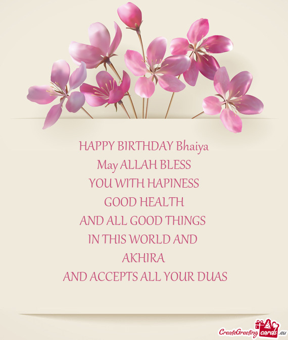 HAPPY BIRTHDAY Bhaiya
 May ALLAH BLESS
 YOU WITH HAPINESS 
 GOOD HEALTH 
 AND ALL GOOD THINGS 
 IN