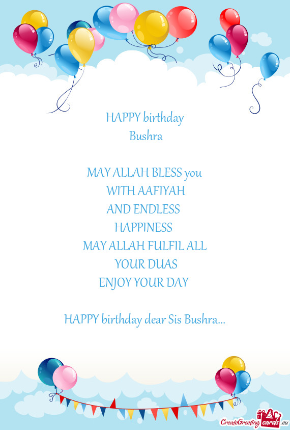 HAPPY birthday Bushra MAY ALLAH BLESS you WITH AAFIYAH AND ENDLESS HAPPINESS MAY ALLAH F