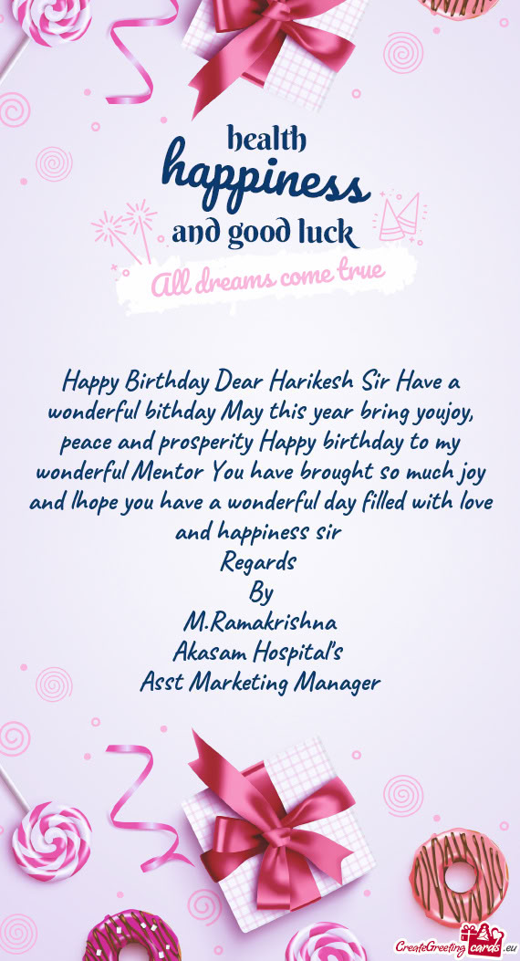 Happy Birthday Dear Harikesh Sir Have a wonderful bithday May this year bring youjoy, peace and pros