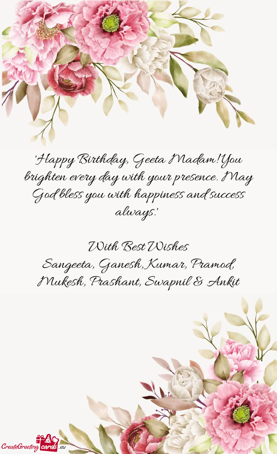"Happy Birthday, Geeta Madam! You brighten every day with your presence. May God bless you with happ