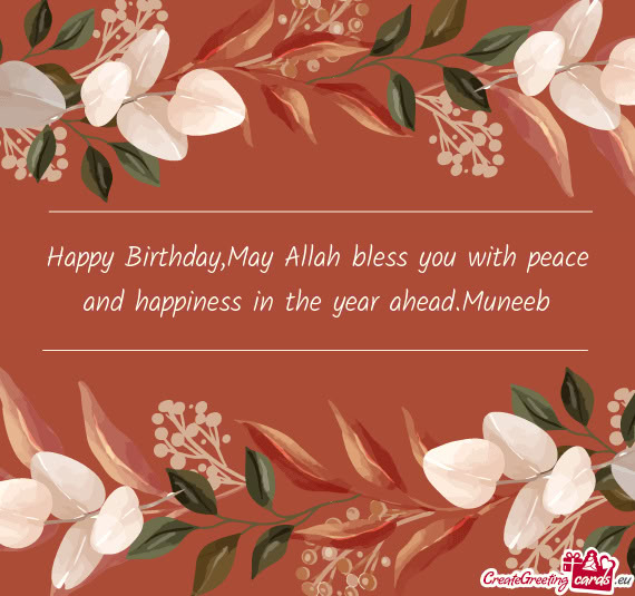 Happy Birthday,May Allah bless you with peace and happiness in the year ahead.Muneeb