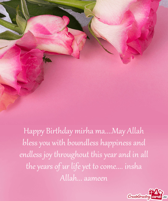 Happy Birthday mirha ma....May Allah bless you with boundless happiness and endless joy throughout t